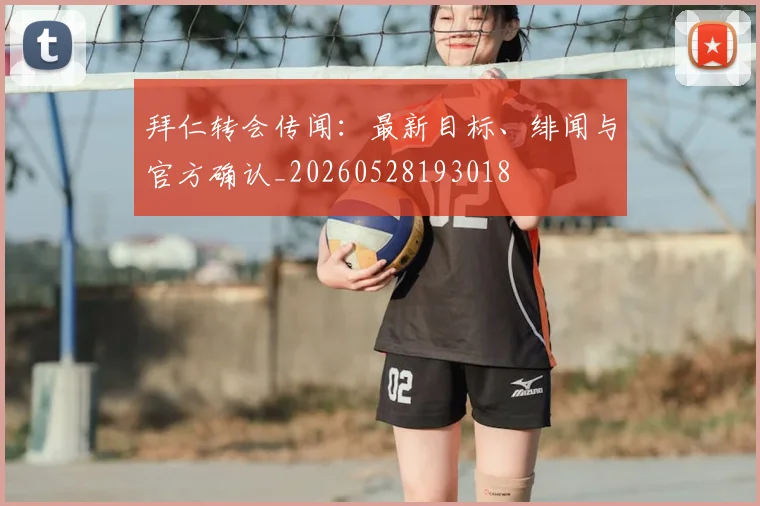 拜仁转会传闻：最新目标、绯闻与官方确认_20260528193018