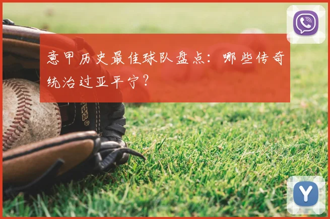 意甲历史最佳球队盘点：哪些传奇统治过亚平宁？