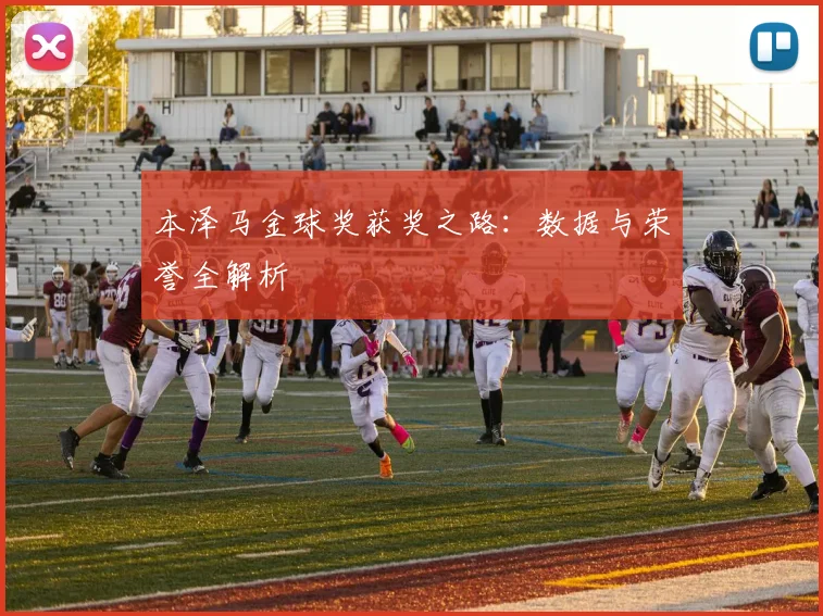 本泽马金球奖获奖之路：数据与荣誉全解析