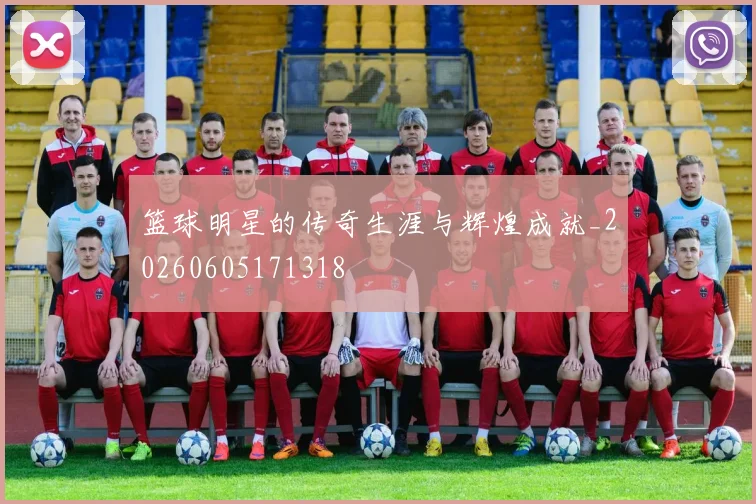 篮球明星的传奇生涯与辉煌成就_20260605171318