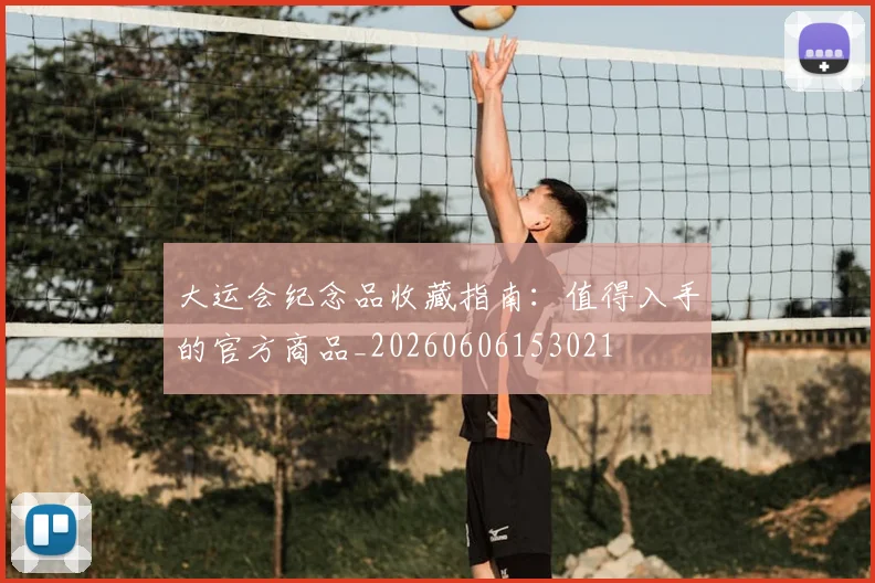 大运会纪念品收藏指南：值得入手的官方商品_20260606153021